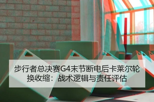 步行者总决赛G4末节断电后卡莱尔轮换收缩：战术逻辑与责任评估（kaiyun）