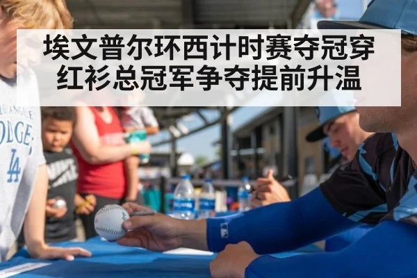埃文普尔环西计时赛夺冠穿红衫总冠军争夺提前升温