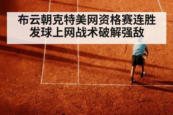 布云朝克特美网资格赛连胜 发球上网战术破解强敌
